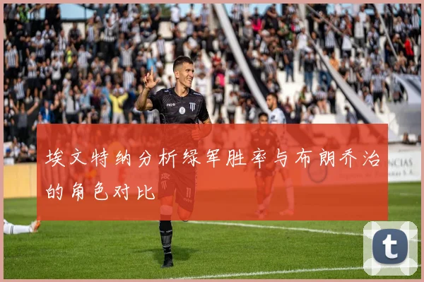 埃文特纳分析绿军胜率与布朗乔治的角色对比